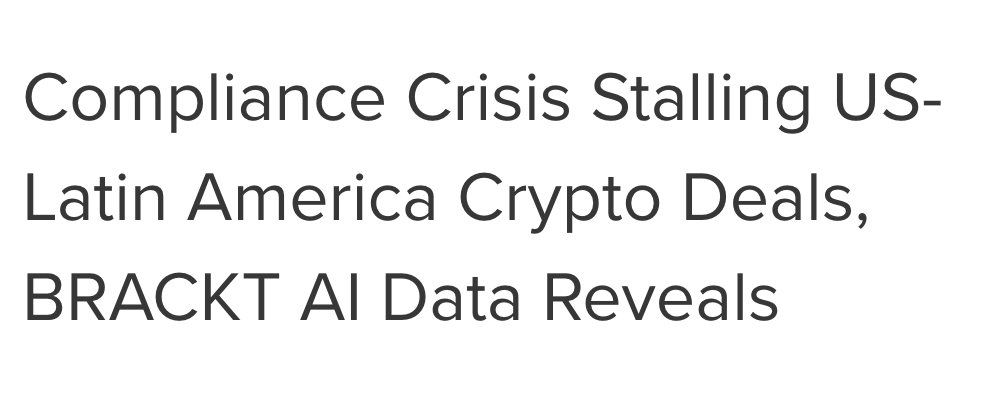 Compliance Crisis Stalling US-Latin America Crypto Deals, BRACKT AI Data Reveals
